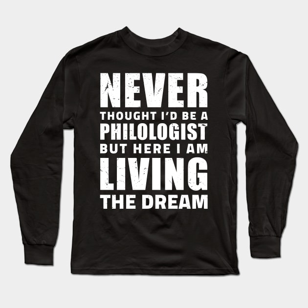 Never thought I'd be a philologist but here I am living the dream / philology student, funny philology gifts Long Sleeve T-Shirt by Anodyle